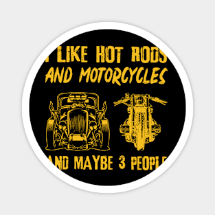 I Like Hot Rods And Motorcycles And Maybe 3 People Magnet
